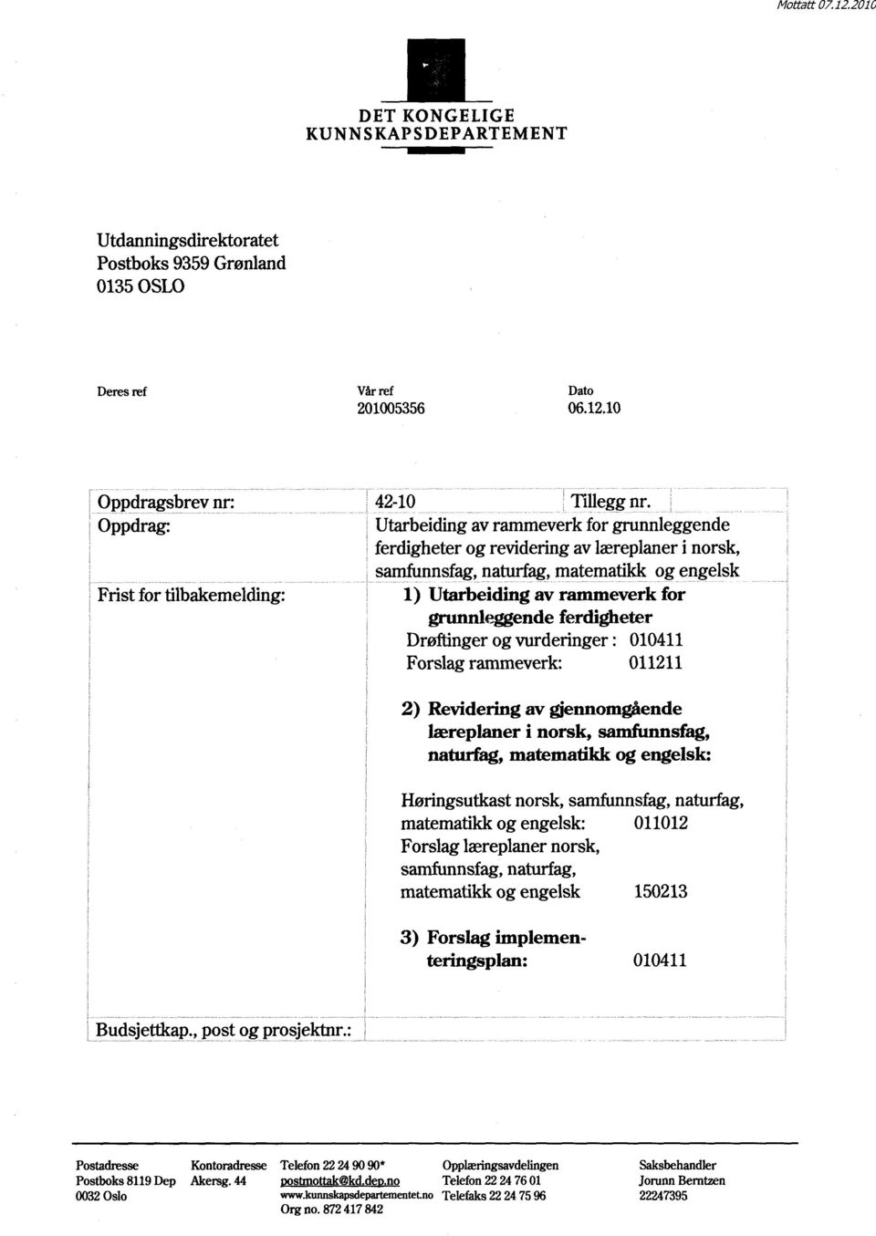 Utarbeiding av rammeverk for grunnleggende ferdigheter og revidering av læreplaner i norsk, samfunnsfag, naturfag, matematikk og engelsk 1) Utarbeiding av rammeverk for grunnleggende ferdigheter