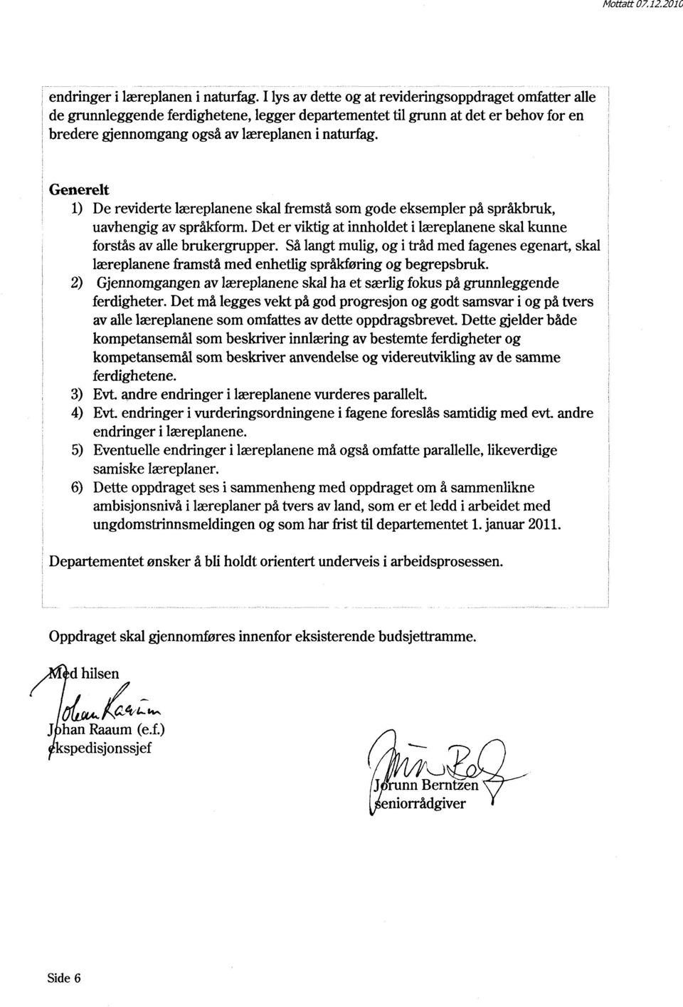 Generelt 1) De reviderte læreplanene skal fremstå som gode eksempler på språkbruk, uavhengig av språkform. Det er viktig at innholdet i læreplanene skal kunne forstås av alle brukergrupper.