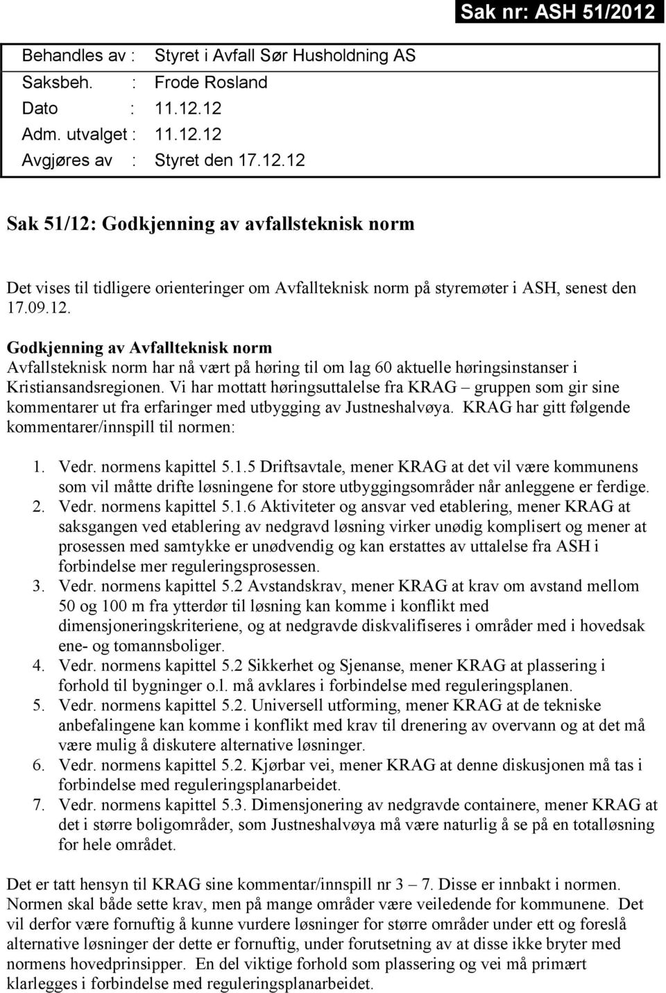 Vi har mottatt høringsuttalelse fra KRAG gruppen som gir sine kommentarer ut fra erfaringer med utbygging av Justneshalvøya. KRAG har gitt følgende kommentarer/innspill til normen: 1. Vedr.