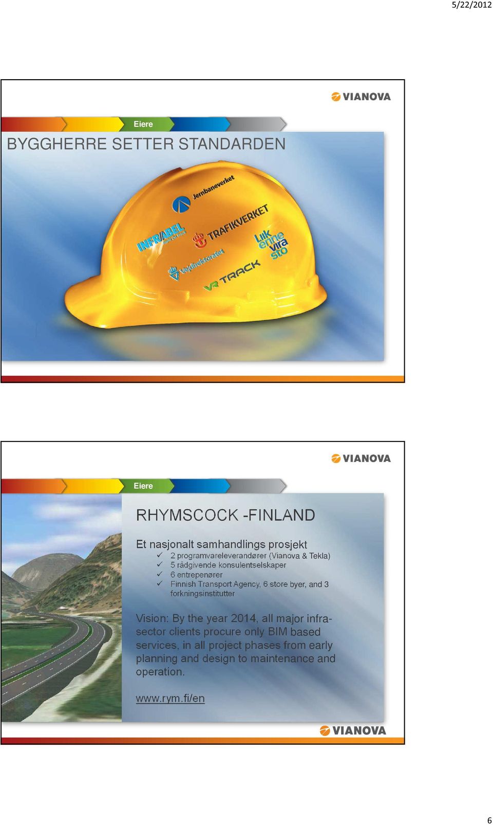 Agency, 6 store byer, and 3 forkningsinstitutter Vision: By the year 2014, all major infrasector clients