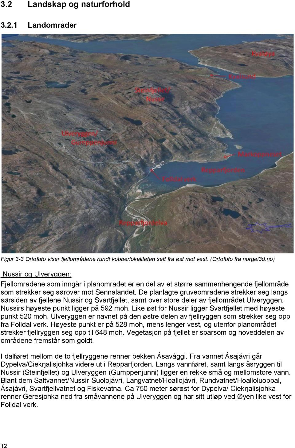 De planlagte gruveområdene strekker seg langs sørsiden av fjellene Nussir og Svartfjellet, samt over store deler av fjellområdet Ulveryggen. Nussirs høyeste punkt ligger på 592 moh.