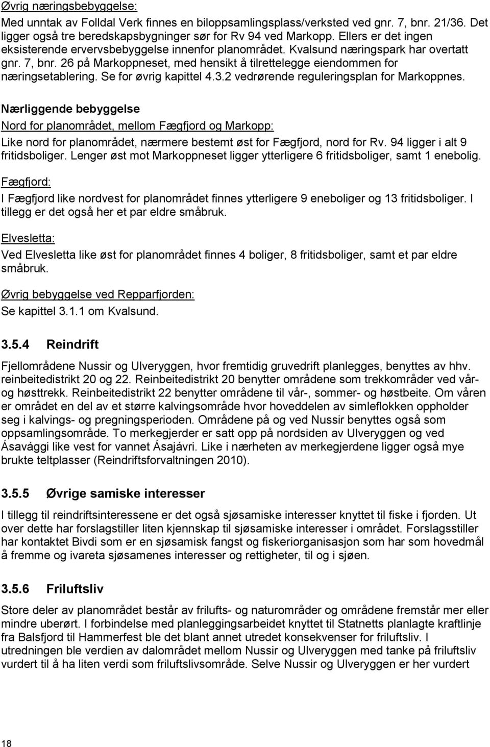 26 på Markoppneset, med hensikt å tilrettelegge eiendommen for næringsetablering. Se for øvrig kapittel 4.3.2 vedrørende reguleringsplan for Markoppnes.