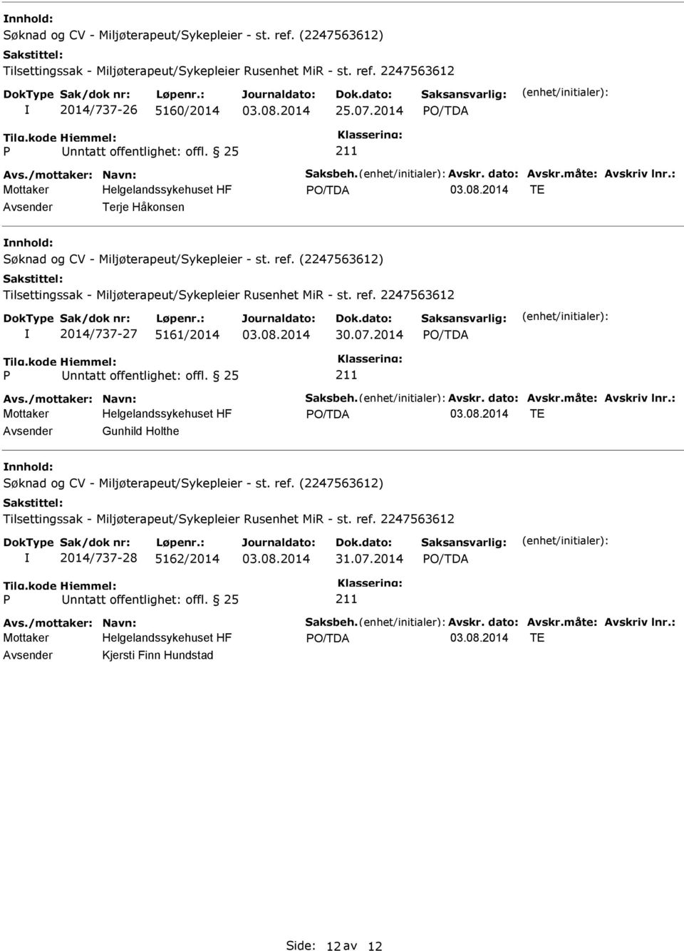 Avskr. dato: Avskr.måte: Avskriv lnr.: TE Avsender Gunhild Holthe nnhold: 2014/737-28 5162/2014 31.07.