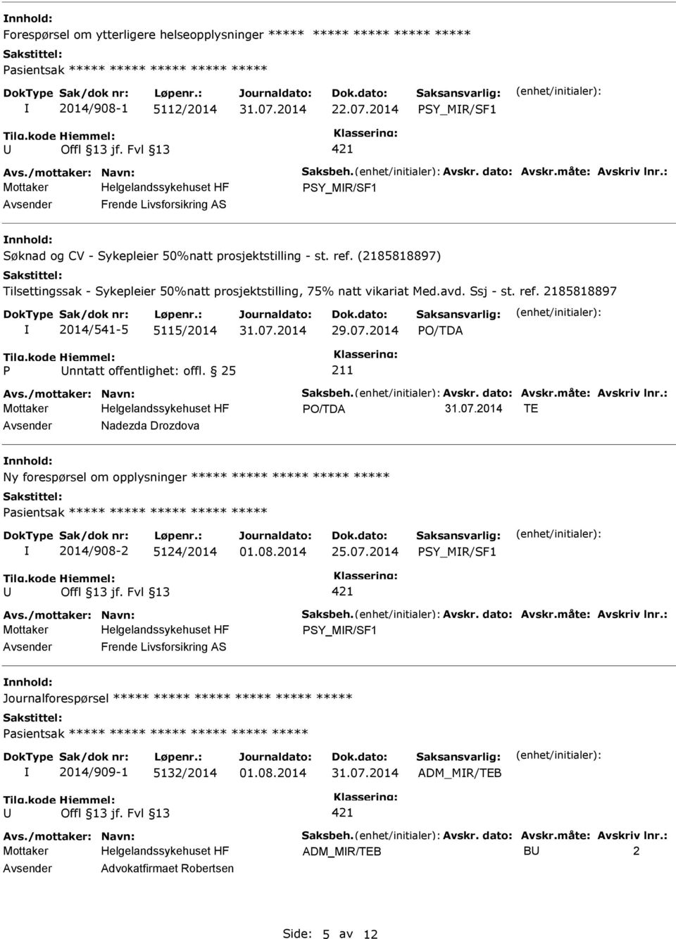 (2185818897) Tilsettingssak - Sykepleier 50%natt prosjektstilling, 75% natt vikariat Med.avd. Ssj - st. ref. 2185818897 2014/541-5 5115/2014 31.07.2014 29.07.2014 Avs./mottaker: Navn: Saksbeh. Avskr.