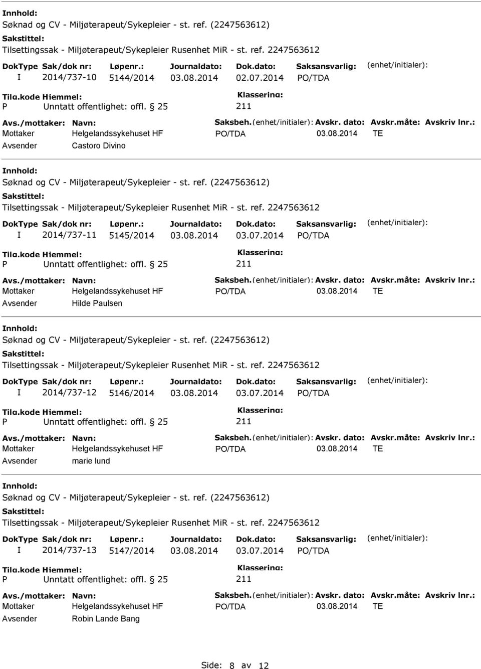 : TE Avsender Hilde aulsen nnhold: 2014/737-12 5146/2014 03.07.2014 Avs./mottaker: Navn: Saksbeh. Avskr. dato: Avskr.måte: Avskriv lnr.