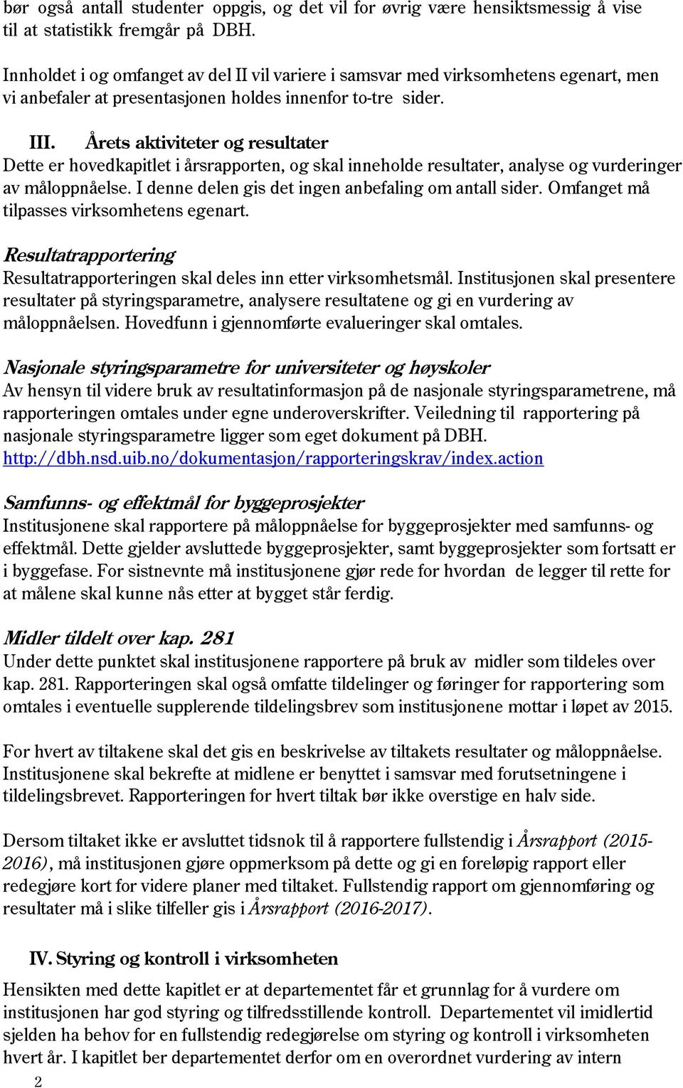 Årets aktiviteter og resultater Dette er hovedkapitlet i årsrapporten, og skal inneholde resultater, analyse og vurderinger av måloppnåelse. I denne delen gis det ingen anbefaling om antall sider.