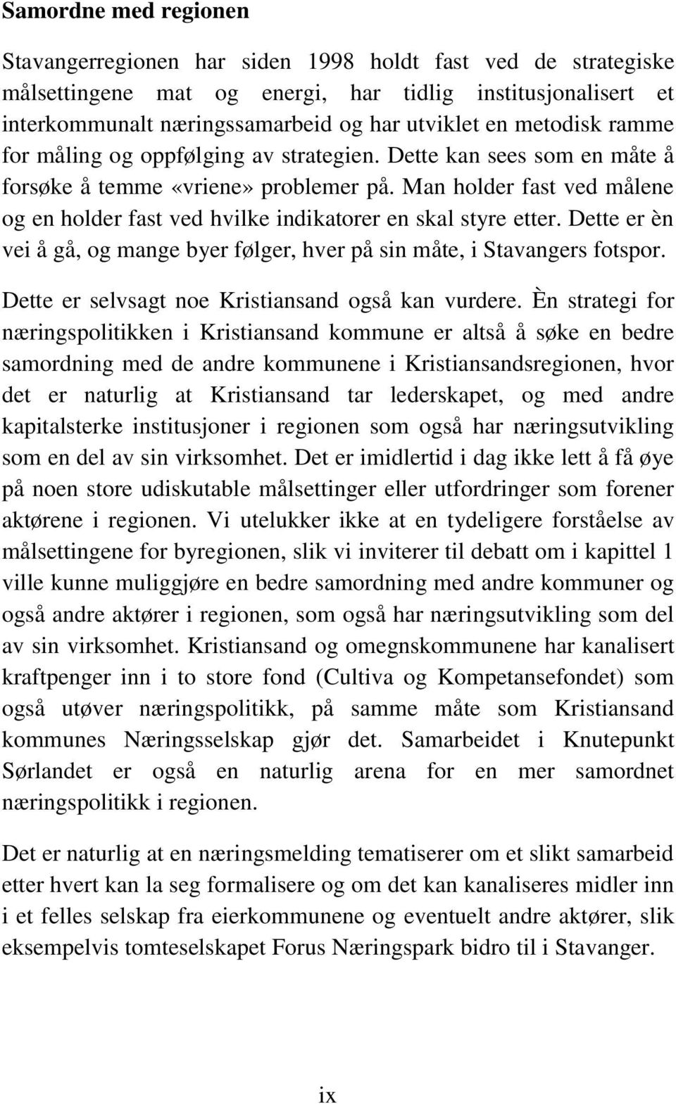 Man holder fast ved målene og en holder fast ved hvilke indikatorer en skal styre etter. Dette er èn vei å gå, og mange byer følger, hver på sin måte, i Stavangers fotspor.