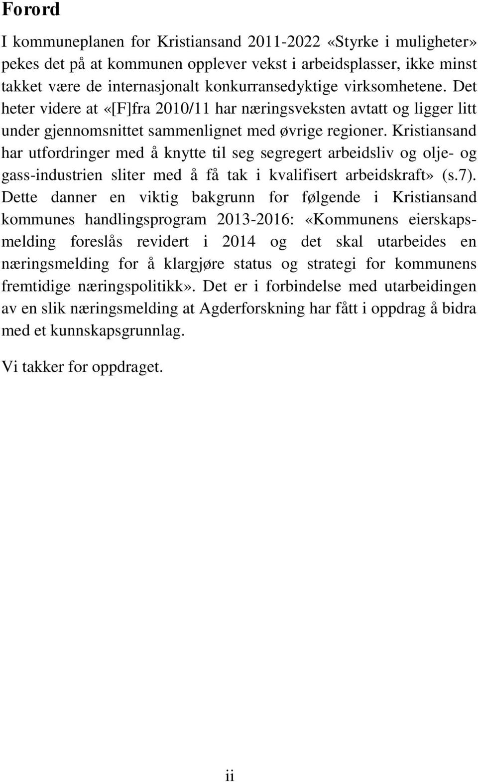 Kristiansand har utfordringer med å knytte til seg segregert arbeidsliv og olje- og gass-industrien sliter med å få tak i kvalifisert arbeidskraft» (s.7).