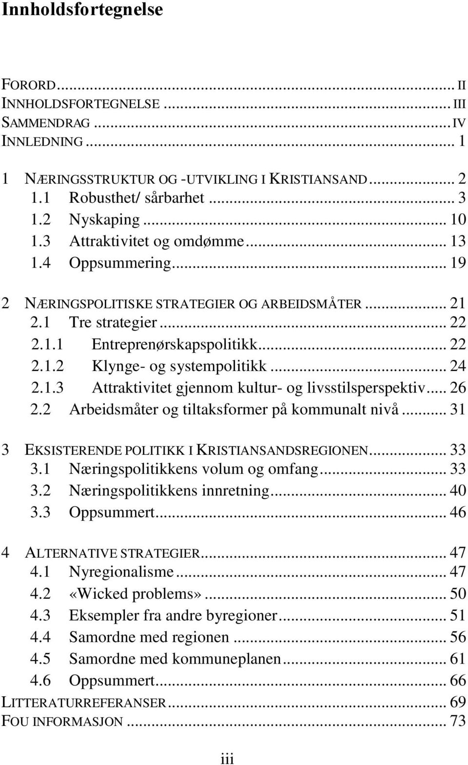 .. 24 2.1.3 Attraktivitet gjennom kultur- og livsstilsperspektiv... 26 2.2 Arbeidsmåter og tiltaksformer på kommunalt nivå... 31 3 EKSISTERENDE POLITIKK I KRISTIANSANDSREGIONEN... 33 3.