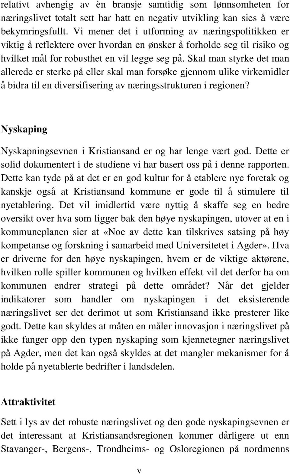 Skal man styrke det man allerede er sterke på eller skal man forsøke gjennom ulike virkemidler å bidra til en diversifisering av næringsstrukturen i regionen?