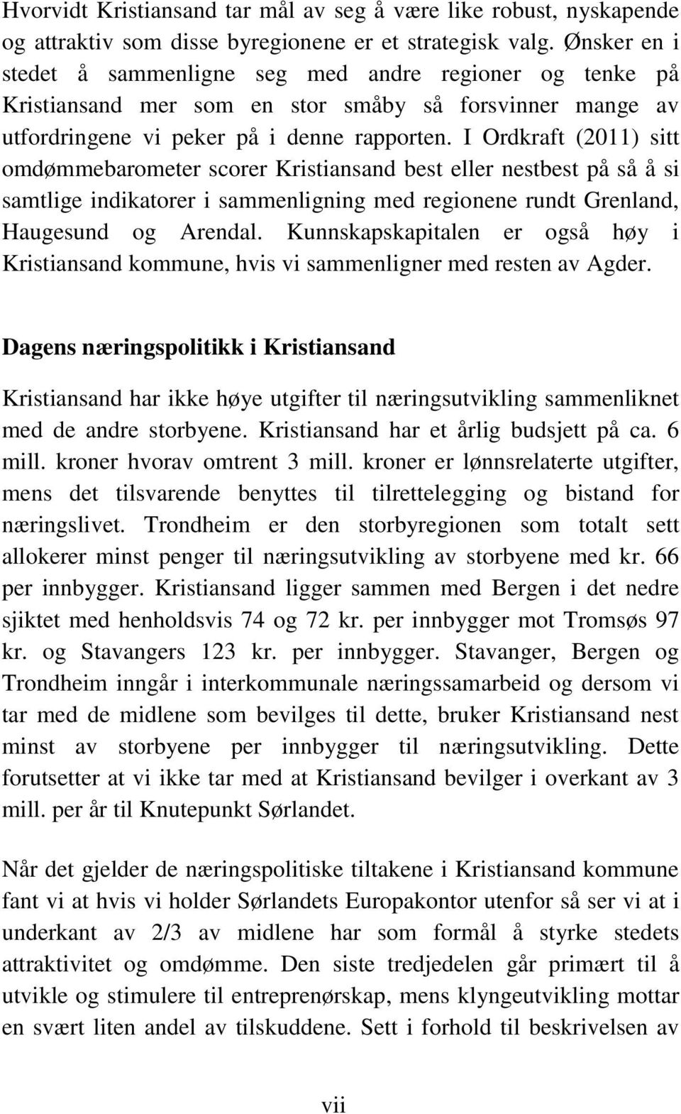 I Ordkraft (2011) sitt omdømmebarometer scorer Kristiansand best eller nestbest på så å si samtlige indikatorer i sammenligning med regionene rundt Grenland, Haugesund og Arendal.