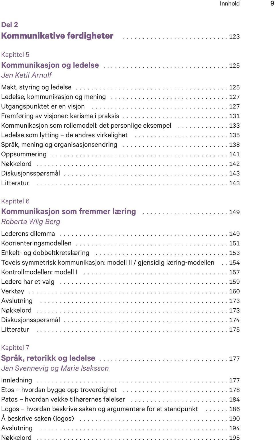 ..133 Ledelse som lytting de andres virkelighet...135 Språk, mening og organisasjonsendring...138 Oppsummering...141 Nøkkelord...142 Diskusjonsspørsmål...143 Litteratur.