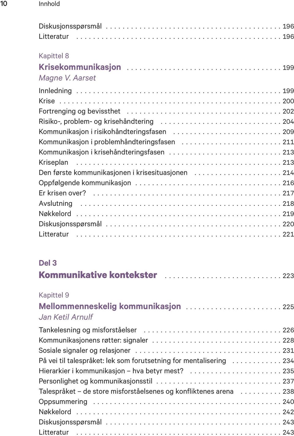 ..213 Den første kommunikasjonen i krisesituasjonen...214 Oppfølgende kommunikasjon...216 Er krisen over?...217 Avslutning...218 Nøkkelord...219 Diskusjonsspørsmål...220 Litteratur.