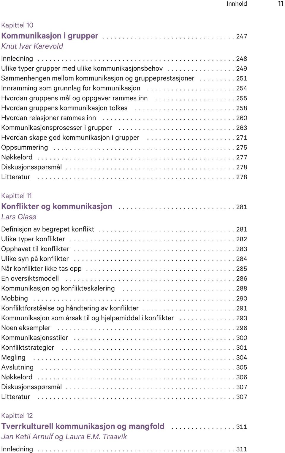 ..260 Kommunikasjonsprosesser i grupper...263 Hvordan skape god kommunikasjon i grupper...271 Oppsummering...275 Nøkkelord...277 Diskusjonsspørsmål...278 Litteratur.