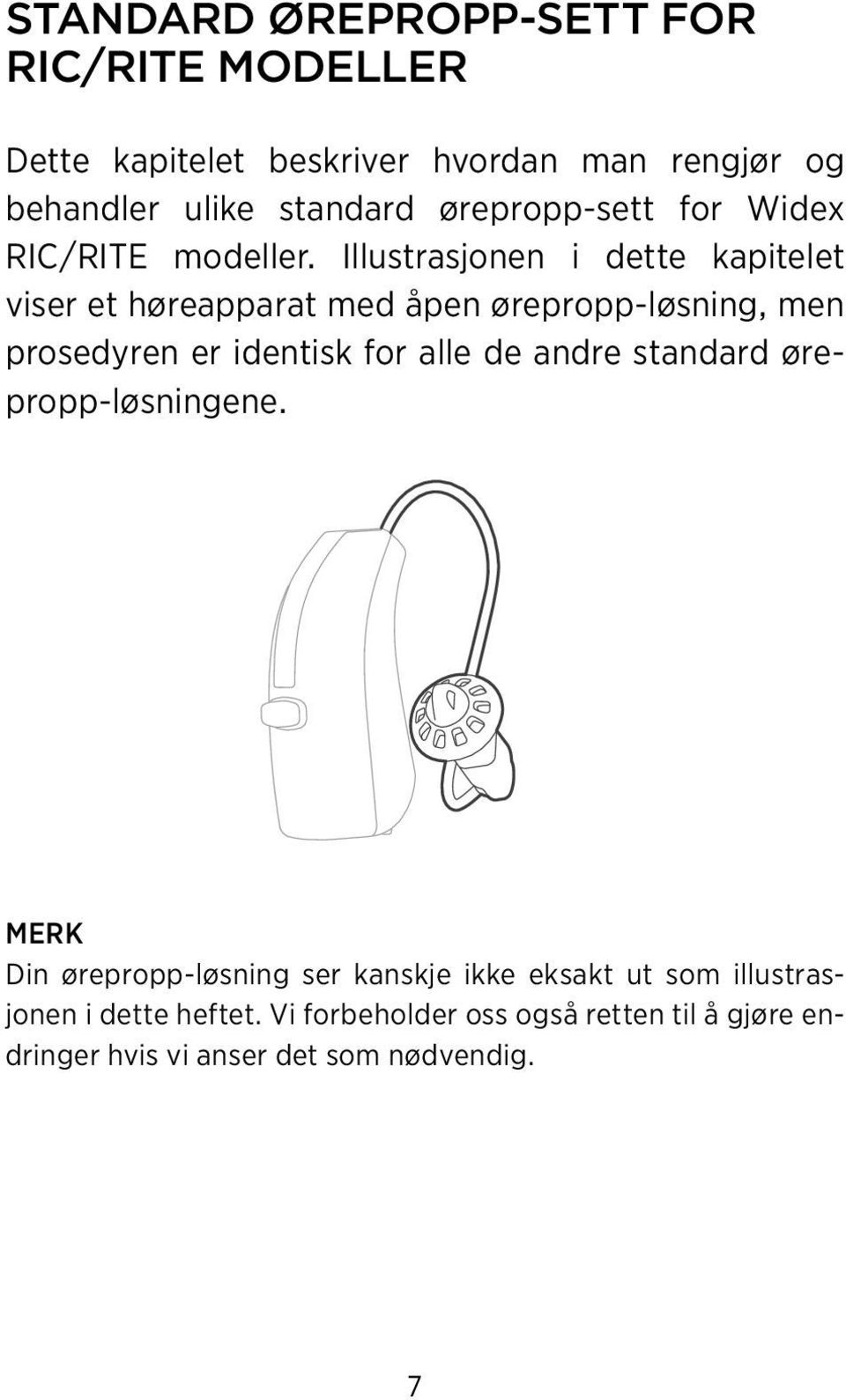 Illustrasjonen i dette kapitelet viser et høreapparat med åpen ørepropp-løsning, men prosedyren er identisk for alle de