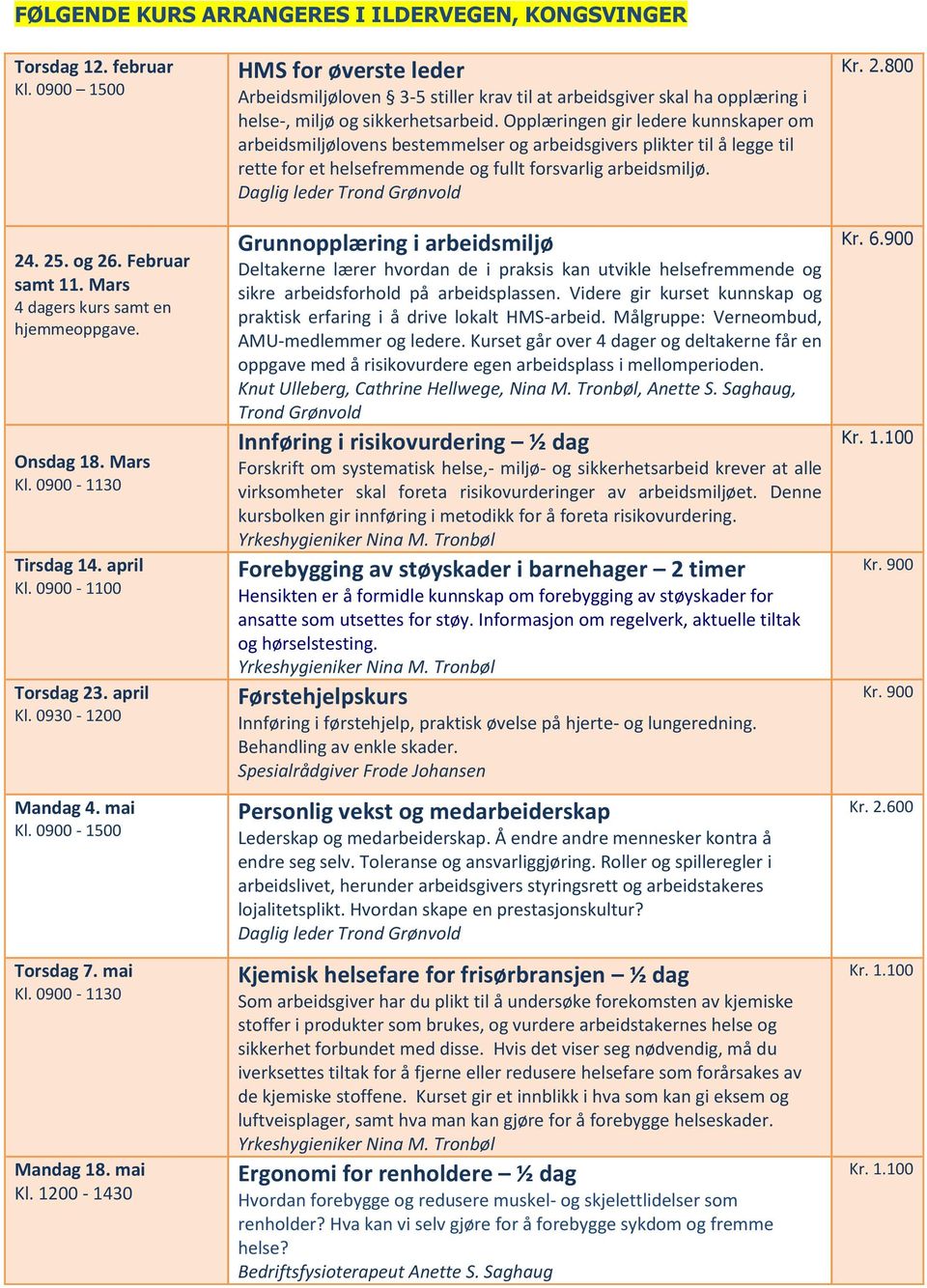 0900-1500 Torsdag 7. mai Kl. 0900-1130 Mandag 18. mai Kl. 1200-1430 HMS for øverste leder Arbeidsmiljøloven 3-5 stiller krav til at arbeidsgiver skal ha opplæring i helse-, miljø og sikkerhetsarbeid.