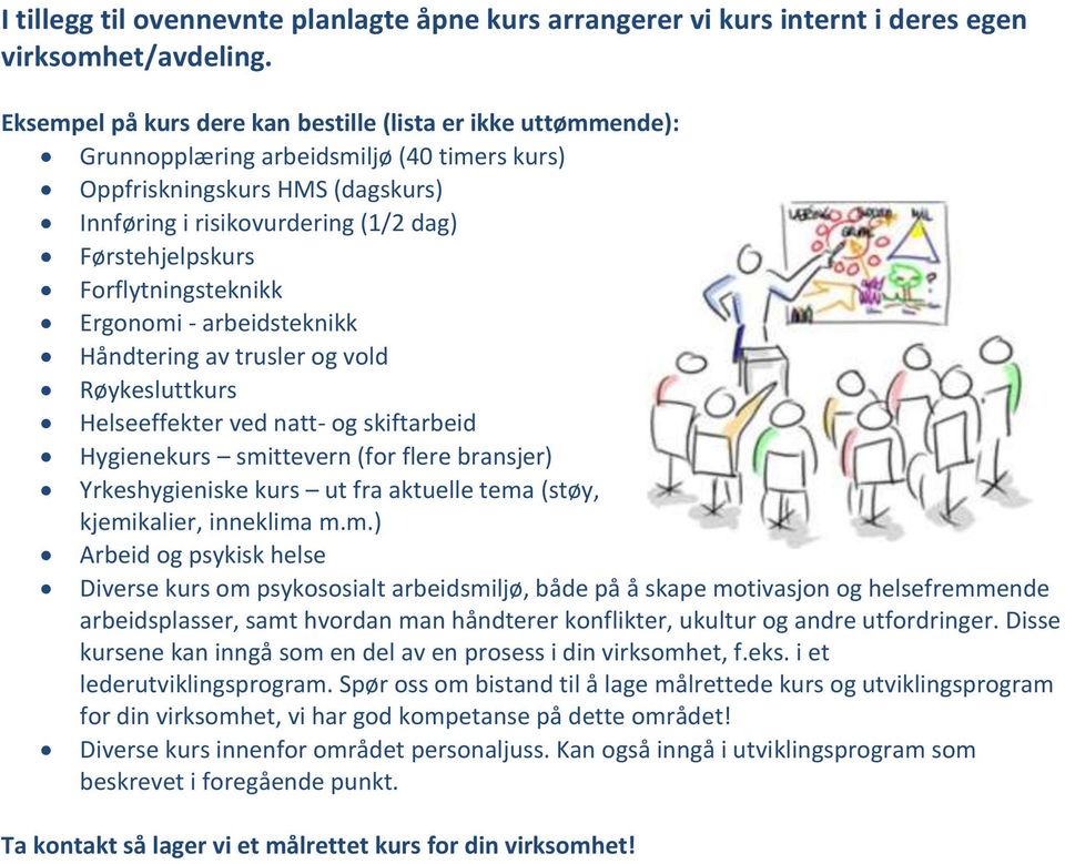 Forflytningsteknikk Ergonomi - arbeidsteknikk Håndtering av trusler og vold Røykesluttkurs Helseeffekter ved natt- og skiftarbeid Hygienekurs smittevern (for flere bransjer) Yrkeshygieniske kurs ut