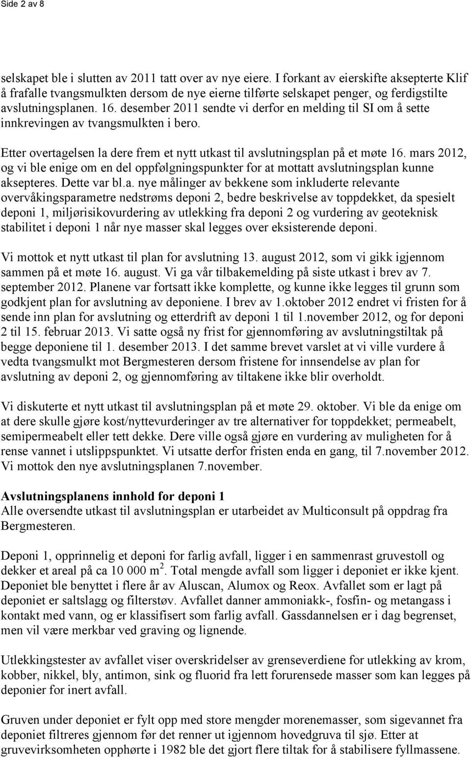 desember 2011 sendte vi derfor en melding til SI om å sette innkrevingen av tvangsmulkten i bero. Etter overtagelsen la dere frem et nytt utkast til avslutningsplan på et møte 16.