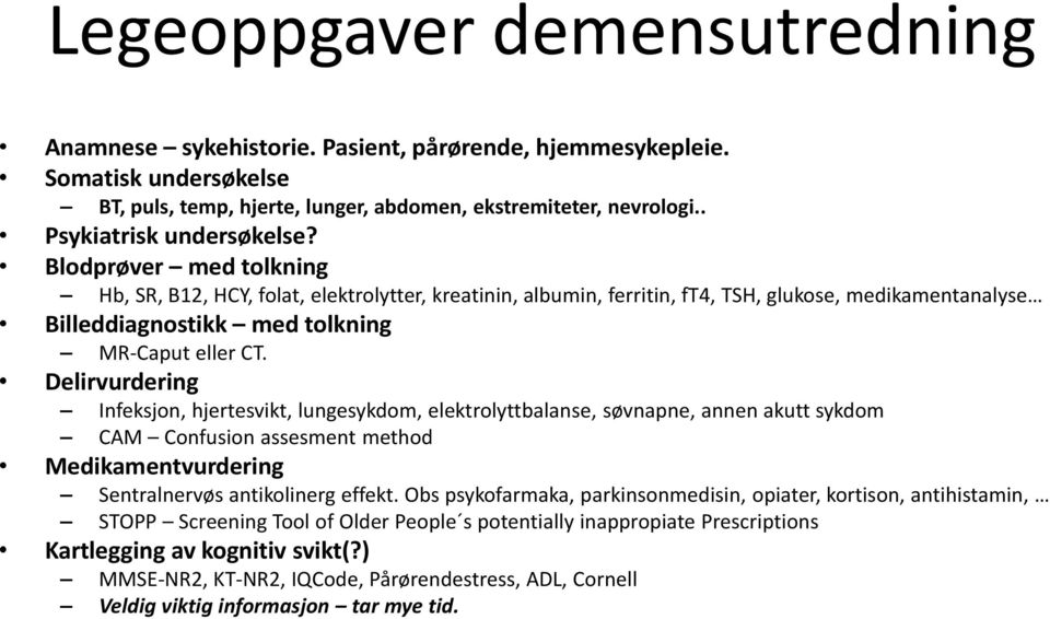 Blodprøver med tolkning Hb, SR, B12, HCY, folat, elektrolytter, kreatinin, albumin, ferritin, ft4, TSH, glukose, medikamentanalyse Billeddiagnostikk med tolkning MR-Caput eller CT.