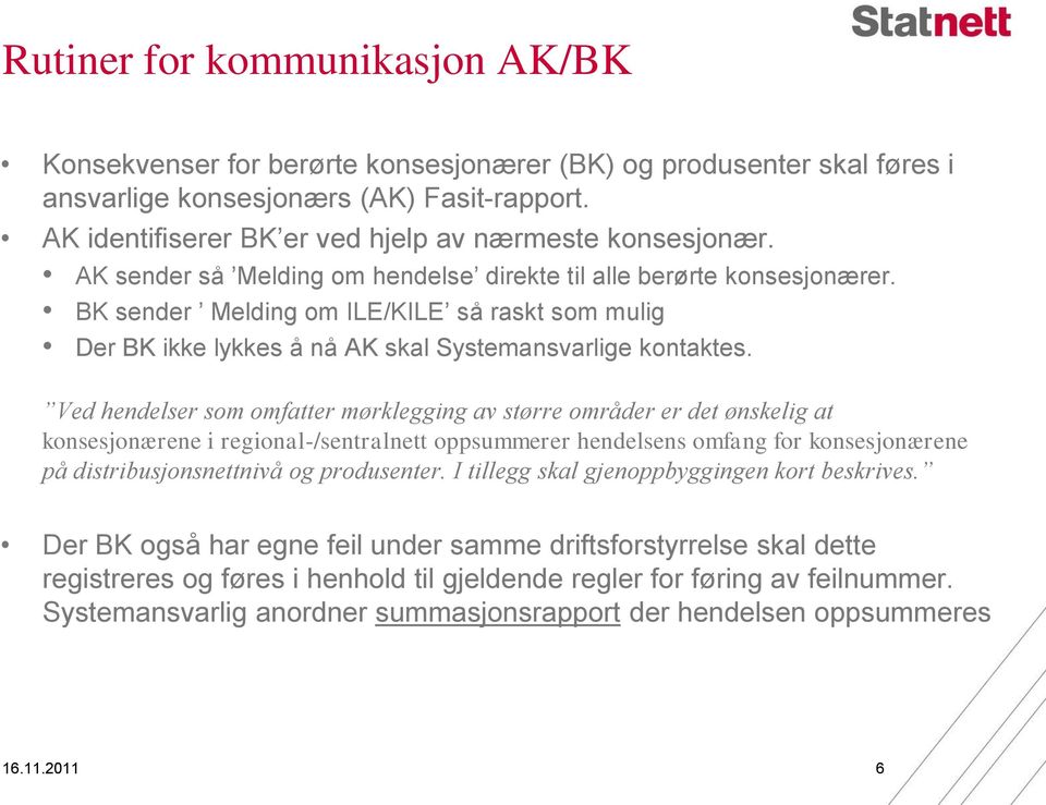 BK sender Melding om ILE/KILE så raskt som mulig Der BK ikke lykkes å nå AK skal Systemansvarlige kontaktes.