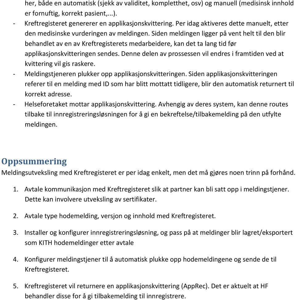 Siden meldingen ligger på vent helt til den blir behandlet av en av Kreftregisterets medarbeidere, kan det ta lang tid før applikasjonskvitteringen sendes.