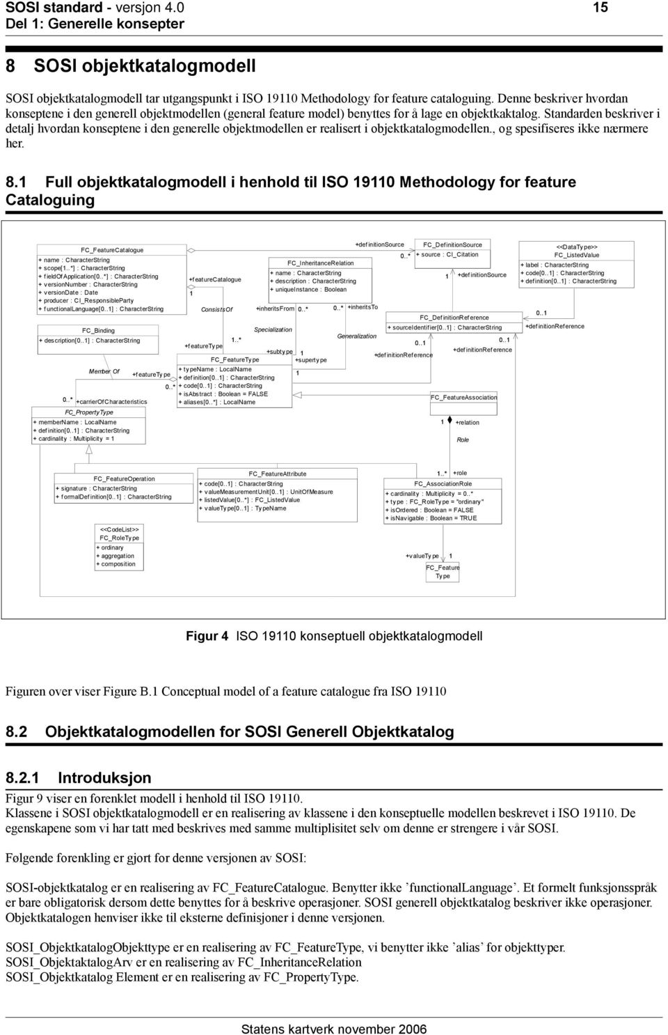 Standarden beskriver i detalj hvordan konseptene i den generelle objektmodellen er realisert i objektkatalogmodellen., og spesifiseres ikke nærmere her. 8.