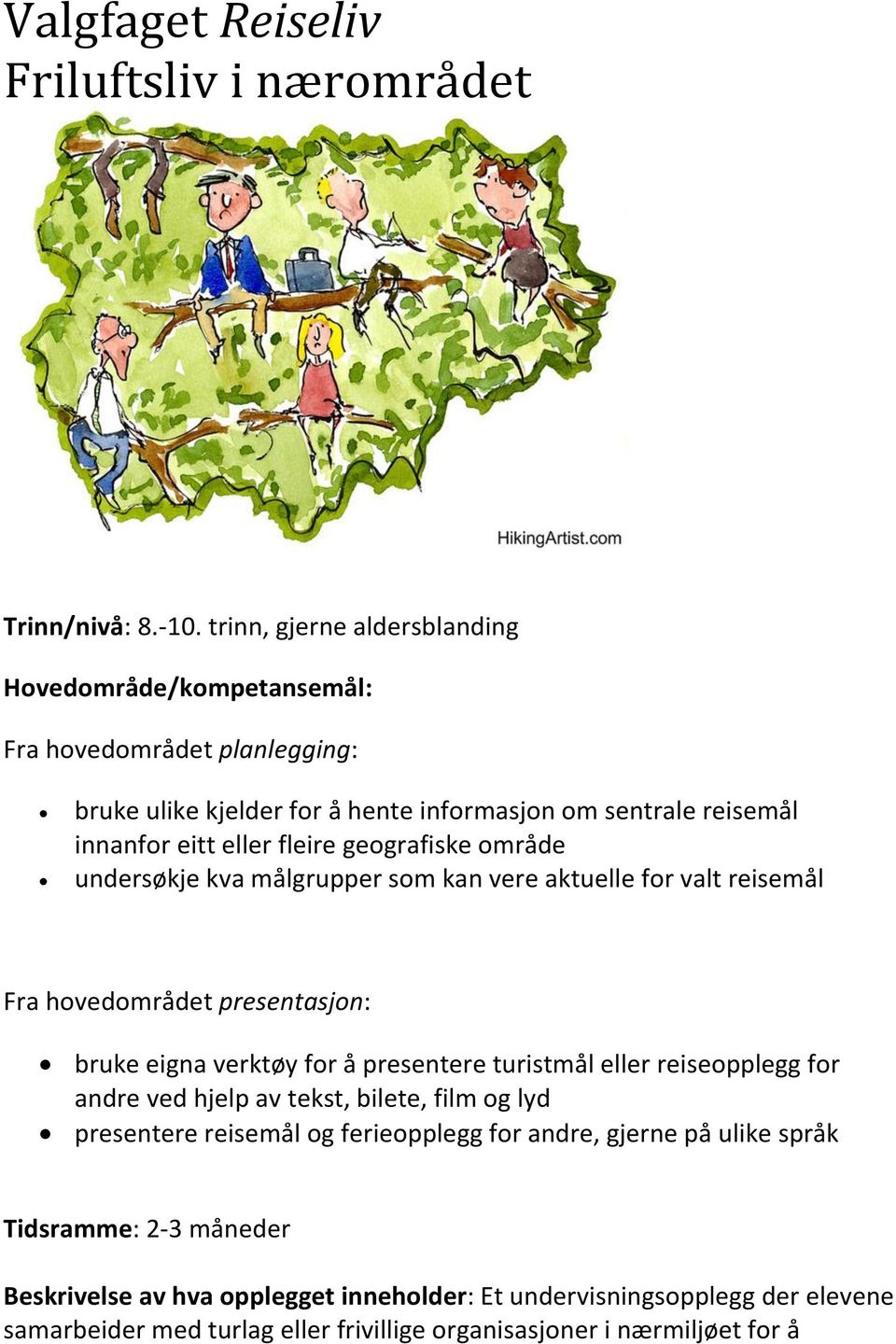 fleire geografiske område undersøkje kva målgrupper som kan vere aktuelle for valt reisemål Fra hovedområdet presentasjon: bruke eigna verktøy for å presentere turistmål