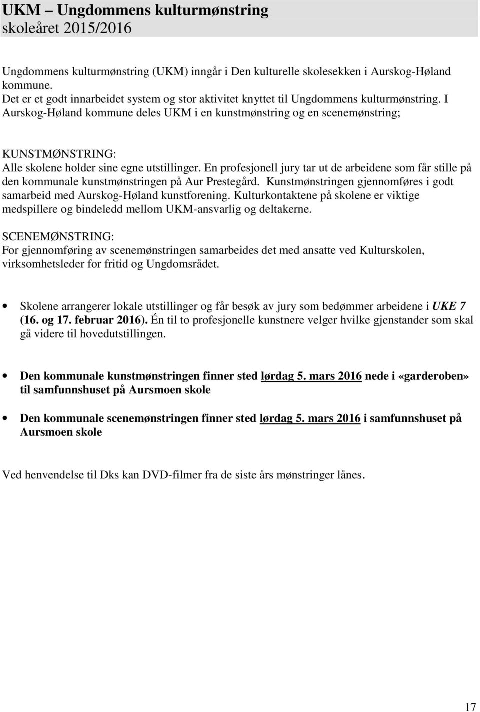 I Aurskog-Høland kommune deles UKM i en kunstmønstring og en scenemønstring; KUNSTMØNSTRING: Alle skolene holder sine egne utstillinger.