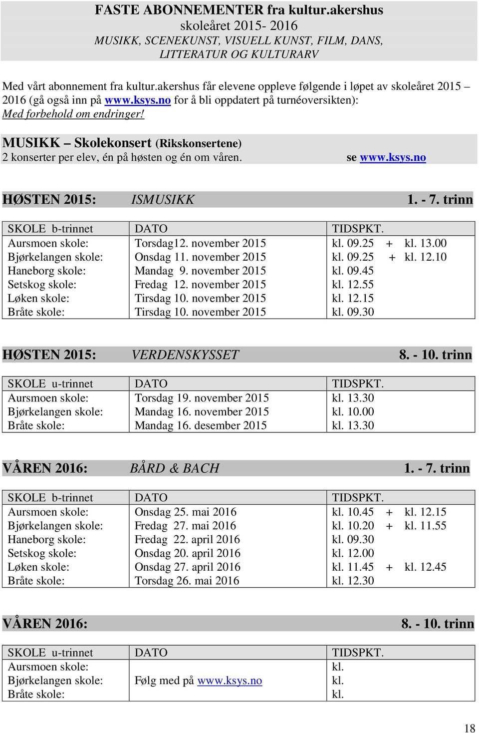 MUSIKK Skolekonsert (Rikskonsertene) 2 konserter per elev, én på høsten og én om våren. se www.ksys.no HØSTEN 2015: ISMUSIKK 1. - 7. trinn SKOLE b-trinnet DATO TIDSPKT. Torsdag12. november 2015 kl.