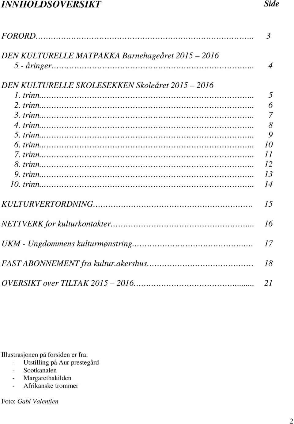 .. UKM - Ungdommens kulturmønstring... FAST ABONNEMENT fra kultur.akershus OVERSIKT over TILTAK 2015 2016.