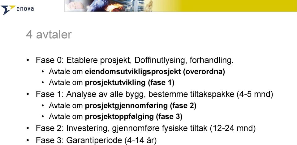 Analyse av alle bygg, bestemme tiltakspakke (4-5 mnd) Avtale om prosjektgjennomføring (fase 2)