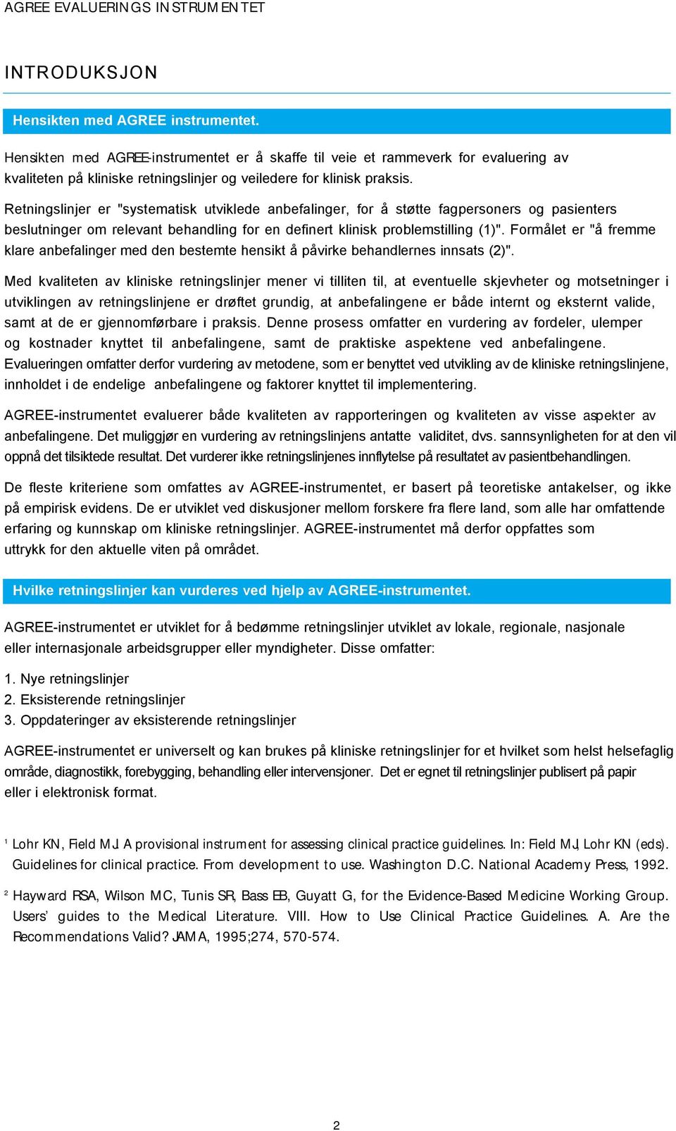 Retningslinjer er "systematisk utviklede anbefalinger, for å støtte fagpersoners og pasienters beslutninger om relevant behandling for en definert klinisk problemstilling (1)".