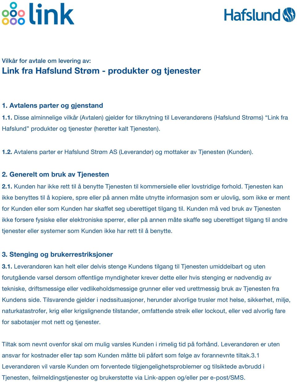 Avtalens parter er Hafslund Strøm AS (Leverandør) og mottaker av Tjenesten (Kunden). 2. Generelt om bruk av Tjenesten 2.1.