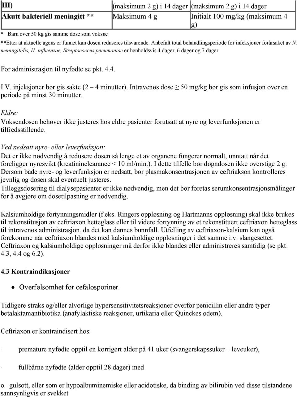 influenzae, Streptococcus pneumoniae er henholdsvis 4 dager, 6 dager og 7 dager. For administrasjon til nyfødte se pkt. 4.4. I.V. injeksjoner bør gis sakte (2 4 minutter).