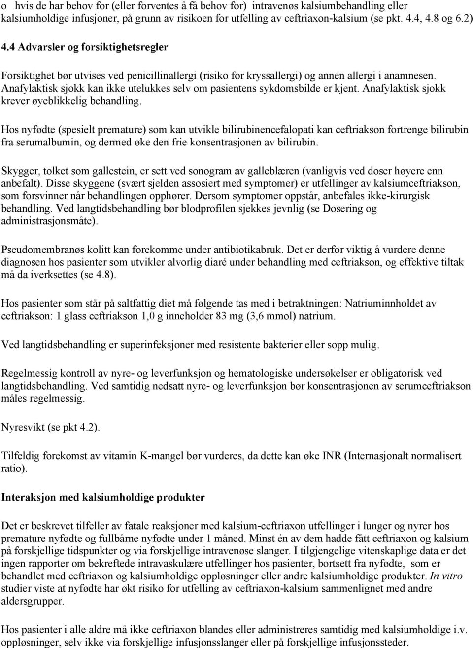 Anafylaktisk sjokk kan ikke utelukkes selv om pasientens sykdomsbilde er kjent. Anafylaktisk sjokk krever øyeblikkelig behandling.