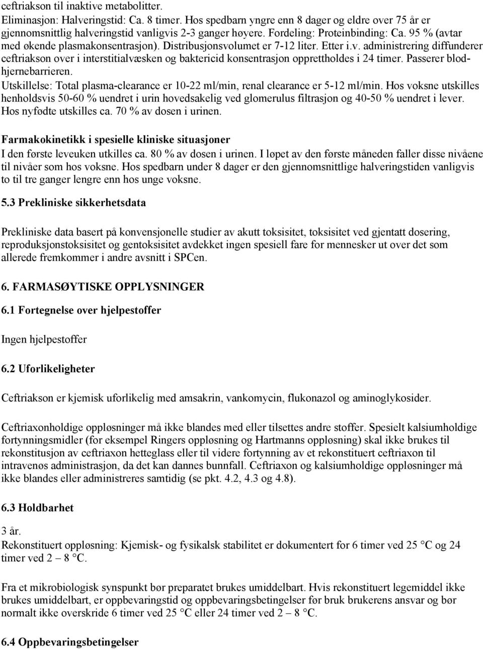 Passerer blodhjerne barrieren. Utskillelse: Total plasma-clearance er 10-22 ml/min, renal clearance er 5-12 ml/min.