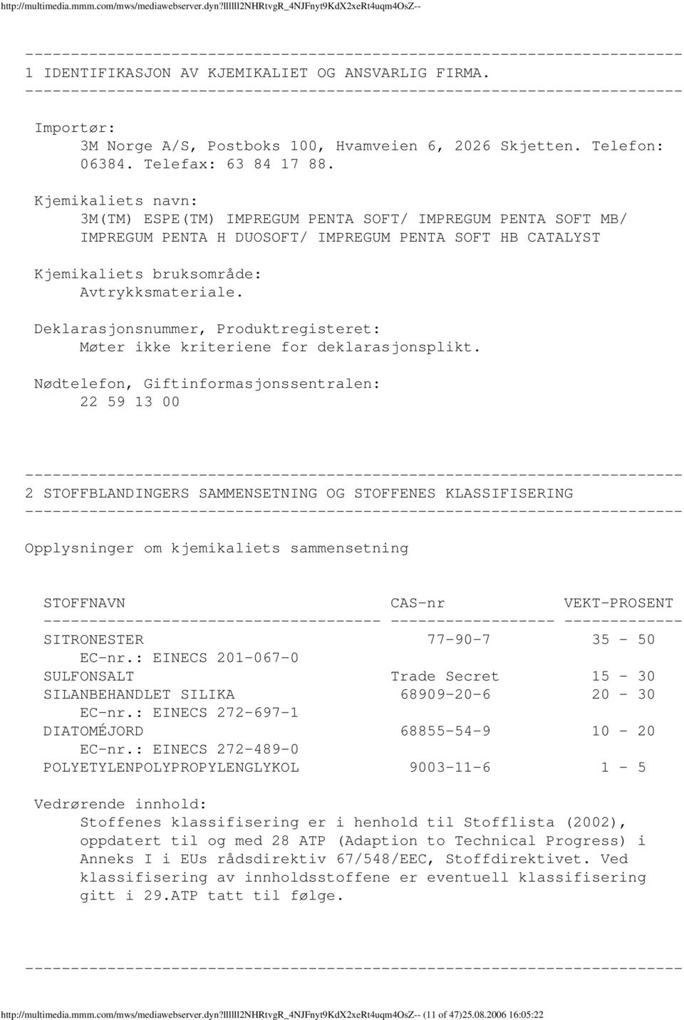 Kjemikaliets navn: 3M(TM) ESPE(TM) IMPREGUM PENTA SOFT/ IMPREGUM PENTA SOFT MB/ IMPREGUM PENTA H DUOSOFT/ IMPREGUM PENTA SOFT HB CATALYST Kjemikaliets bruksområde: Avtrykksmateriale.