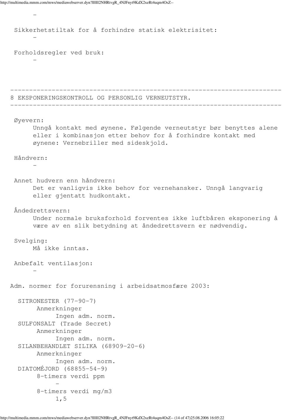 Øyevern: Unngå kontakt med øynene. Følgende verneutstyr bør benyttes alene eller i kombinasjon etter behov for å forhindre kontakt med øynene: Vernebriller med sideskjold.