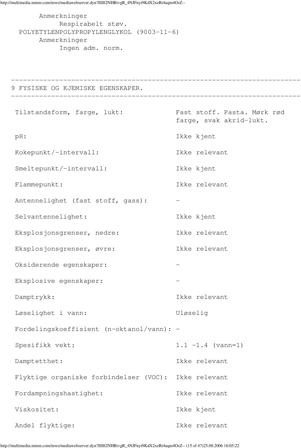 Ikke kjent Ikke kjent Antennelighet (fast stoff, gass): Selvantennelighet: Eksplosjonsgrenser, nedre: Eksplosjonsgrenser, øvre: Ikke kjent Oksiderende egenskaper: Eksplosive egenskaper: Damptrykk: