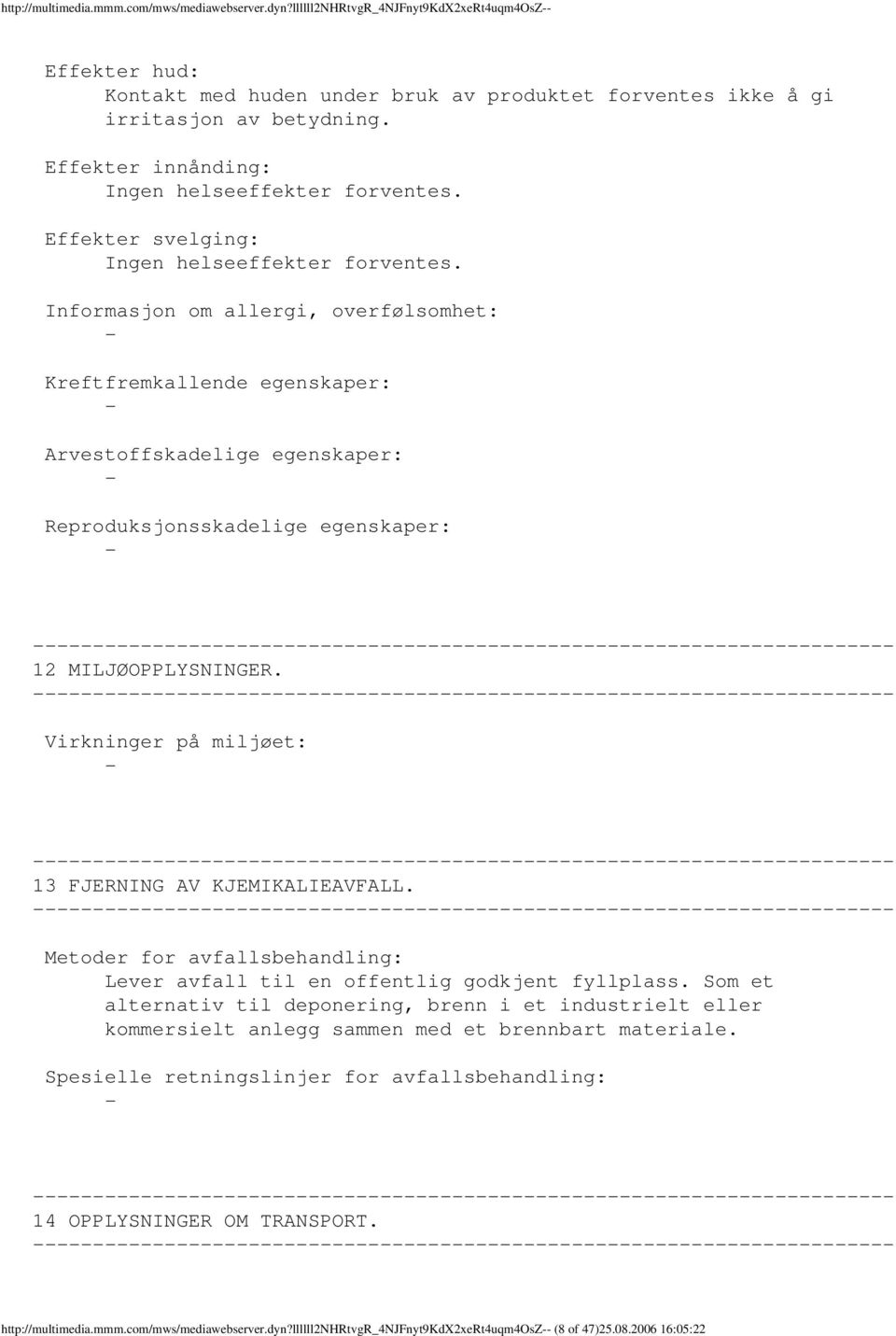 Informasjon om allergi, overfølsomhet: Kreftfremkallende egenskaper: Arvestoffskadelige egenskaper: Reproduksjonsskadelige egenskaper: 12 MILJØOPPLYSNINGER.