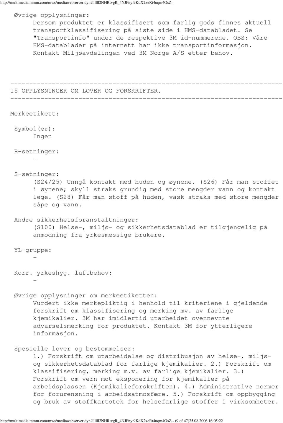 Se "Transportinfo" under de respektive 3M idnummerene. OBS: Våre HMSdatablader på internett har ikke transportinformasjon. Kontakt Miljøavdelingen ved 3M Norge A/S etter behov.