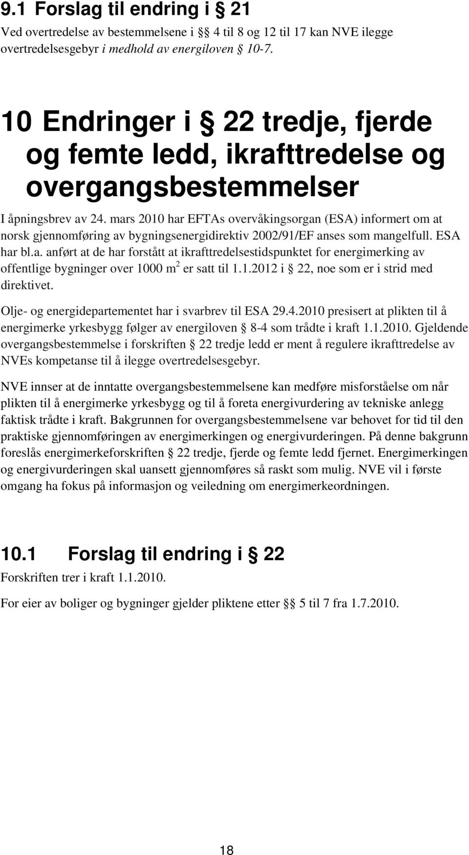 mars 2010 har EFTAs overvåkingsorgan (ESA) informert om at norsk gjennomføring av bygningsenergidirektiv 2002/91/EF anses som mangelfull. ESA har bl.a. anført at de har forstått at ikrafttredelsestidspunktet for energimerking av offentlige bygninger over 1000 m 2 er satt til 1.