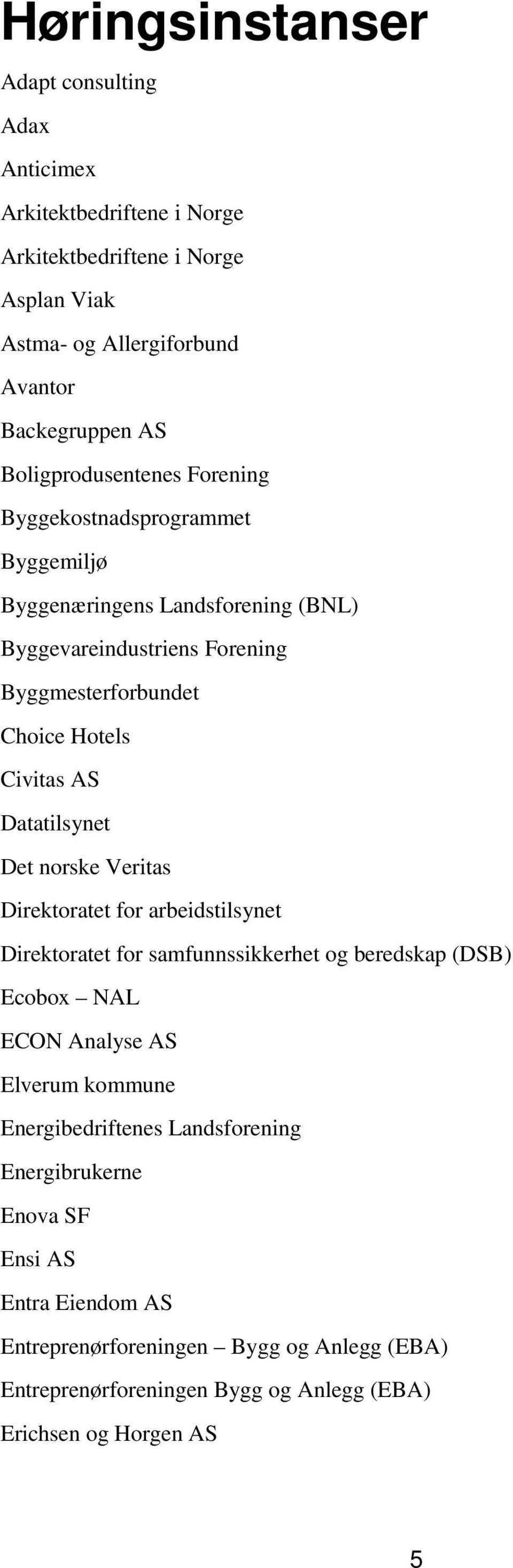 Datatilsynet Det norske Veritas Direktoratet for arbeidstilsynet Direktoratet for samfunnssikkerhet og beredskap (DSB) Ecobox NAL ECON Analyse AS Elverum kommune