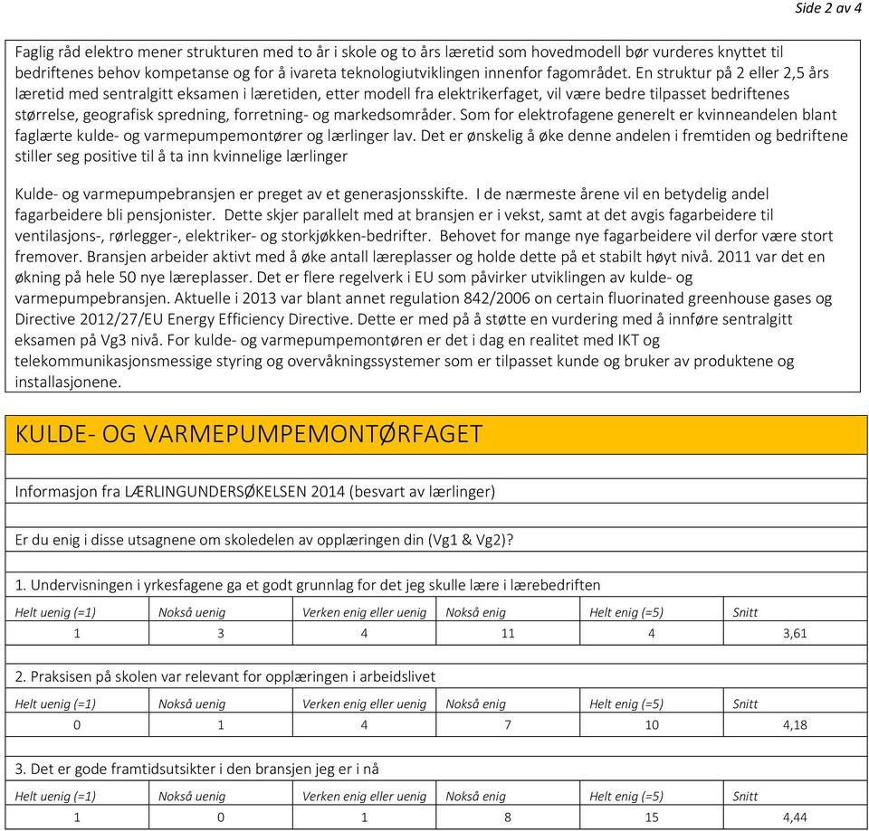 En struktur på 2 eller 2,5 års læretid med sentralgitt eksamen i læretiden, etter modell fra elektrikerfaget, vil være bedre tilpasset bedriftenes størrelse, geografisk spredning, forretning- og