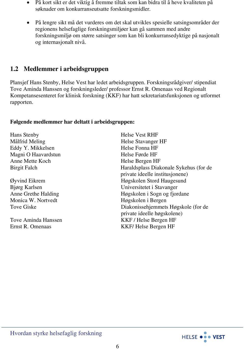 konkurransedyktige på nasjonalt og internasjonalt nivå. 1.2 Medlemmer i arbeidsgruppen Plansjef Hans Stenby, Helse Vest har ledet arbeidsgruppen.