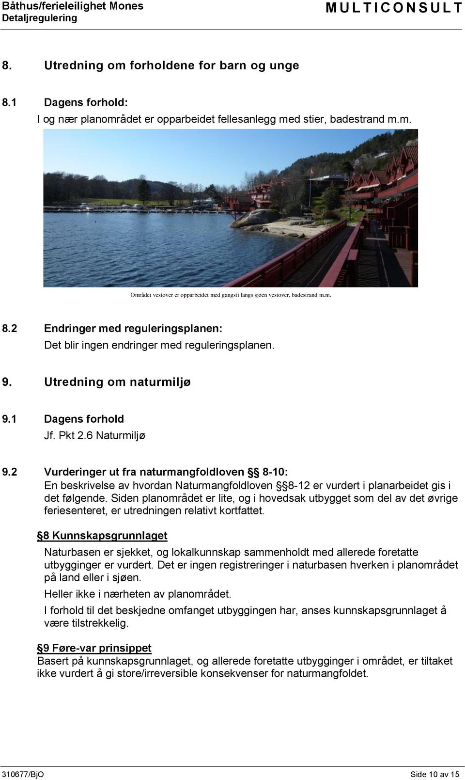 2 Vurderinger ut fra naturmangfoldloven 8-10: En beskrivelse av hvordan Naturmangfoldloven 8-12 er vurdert i planarbeidet gis i det følgende.