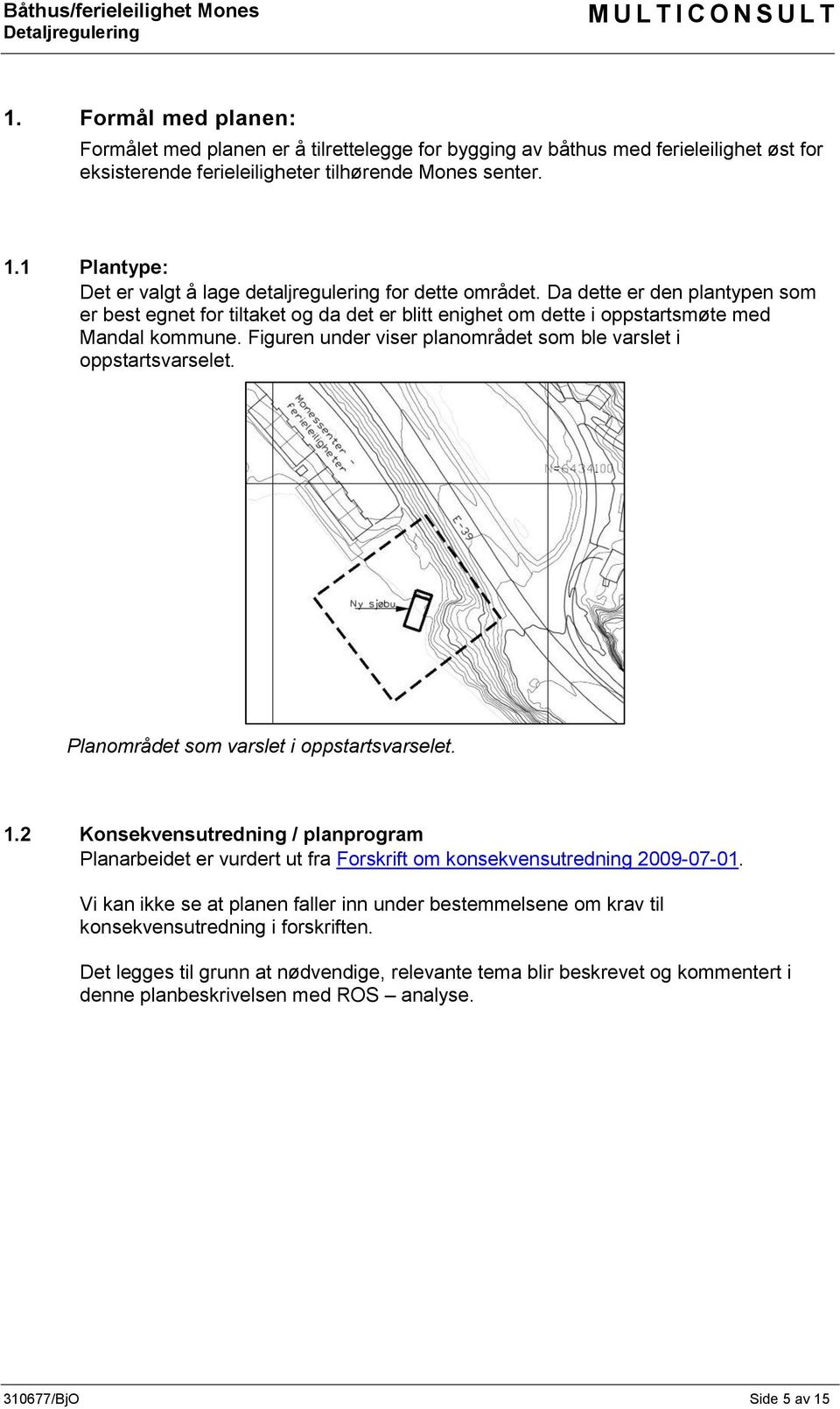 Figuren under viser planområdet som ble varslet i oppstartsvarselet. Planområdet som varslet i oppstartsvarselet. 1.