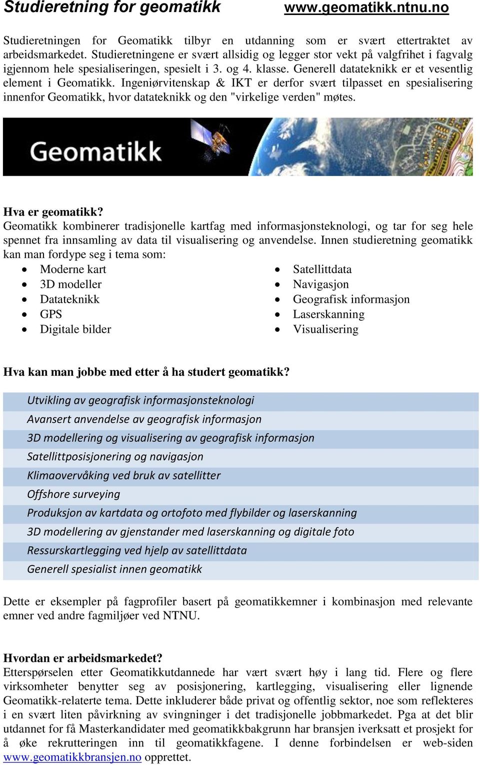 Ingeniørvitenskap & IKT er derfor svært tilpasset en spesialisering innenfor Geomatikk, hvor datateknikk og den "virkelige verden" møtes. Hva er geomatikk?