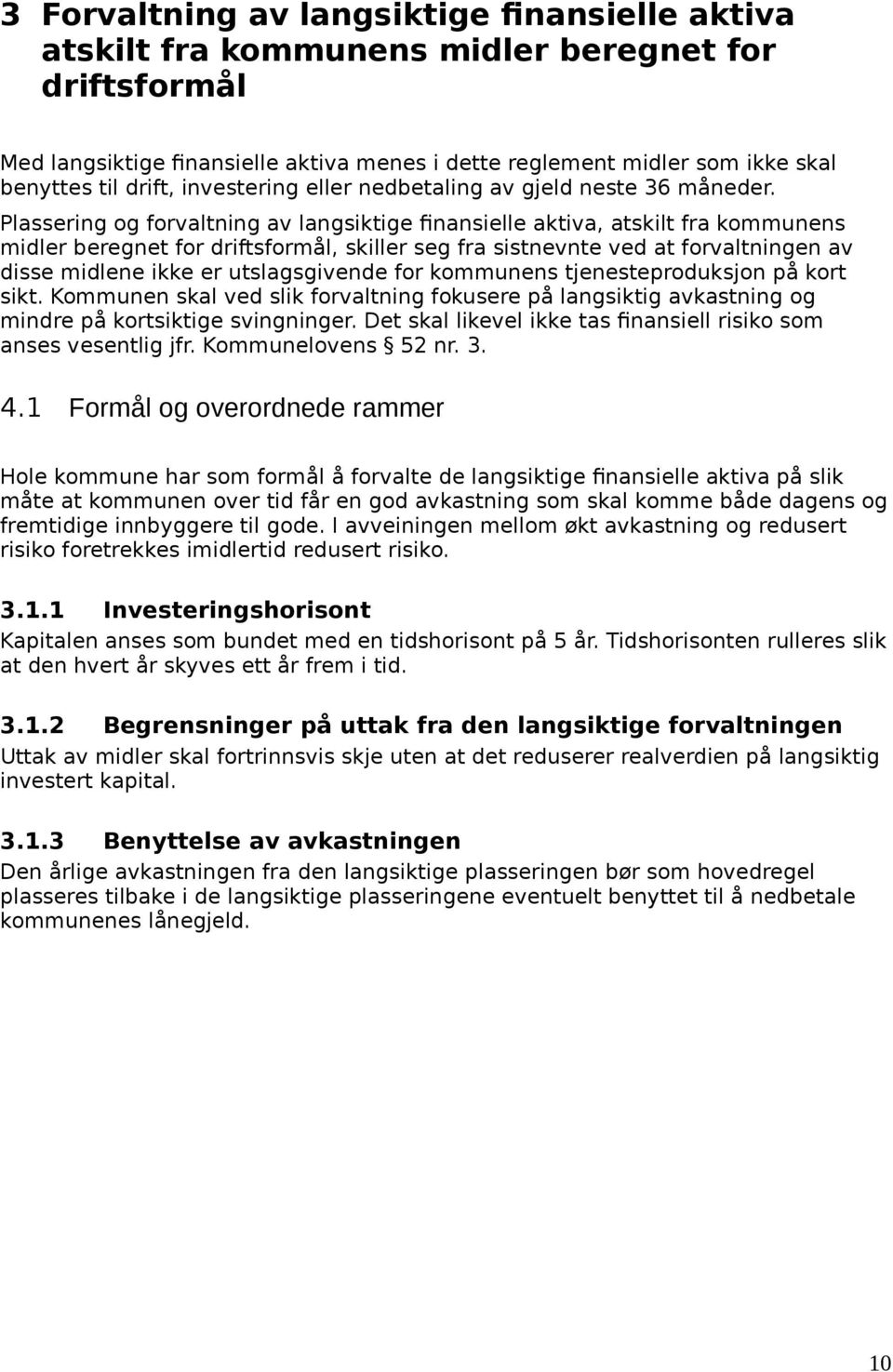 Plassering og forvaltning av langsiktige finansielle aktiva, atskilt fra kommunens midler beregnet for driftsformål, skiller seg fra sistnevnte ved at forvaltningen av disse midlene ikke er