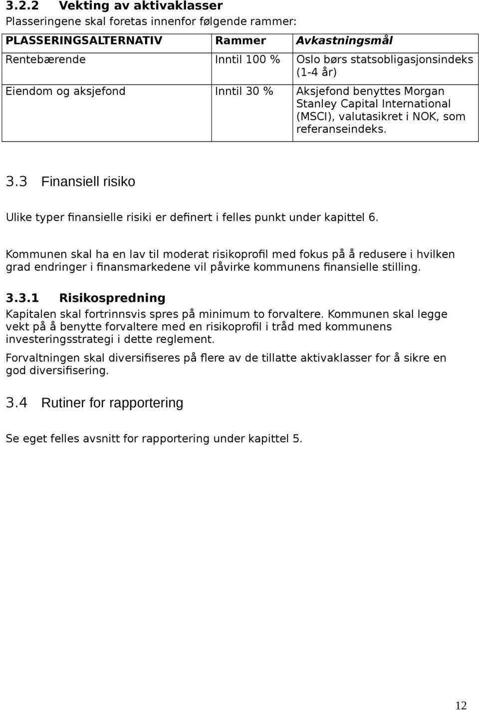 Kommunen skal ha en lav til moderat risikoprofil med fokus på å redusere i hvilken grad endringer i finansmarkedene vil påvirke kommunens finansielle stilling. 3.